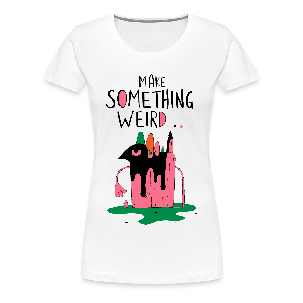 Make something weird - Women’s Premium T-Shirt - white