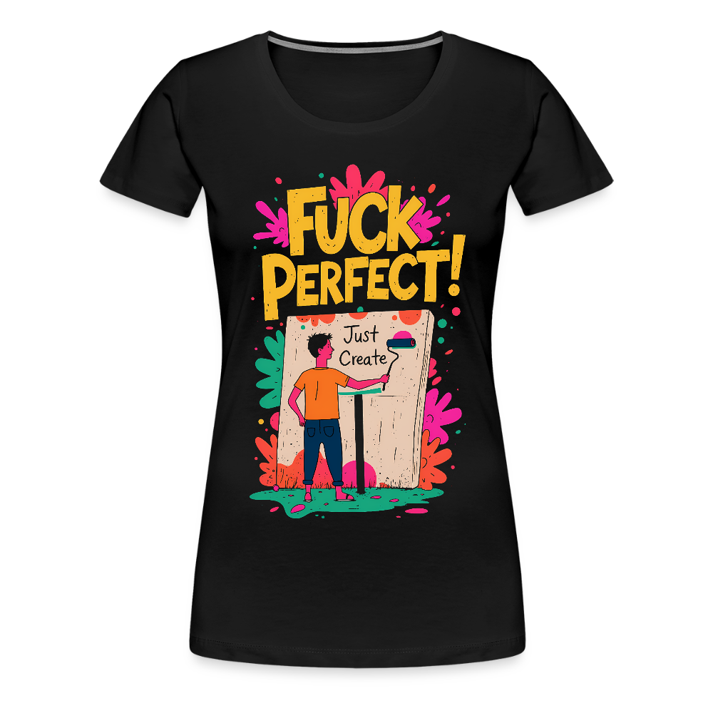 Fuck perfect - Just Create - Women’s Premium T-Shirt - black