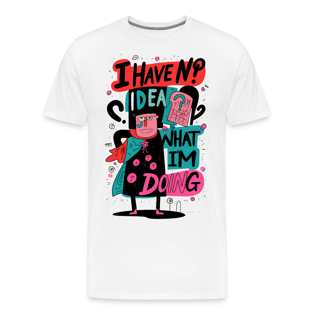 I have no idea what i´m doing - Men’s Premium T-Shirt - KUNST-STOFF STUDIO