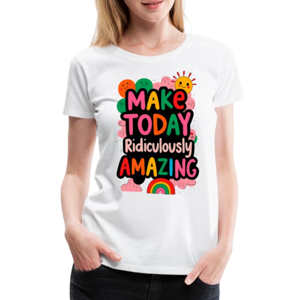 Make today ridiculously amazing - Women’s Premium T-Shirt - white