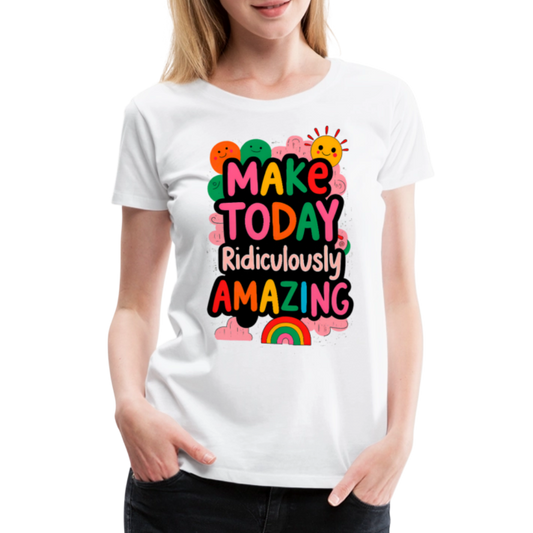 Make today ridiculously amazing - Women’s Premium T-Shirt - white