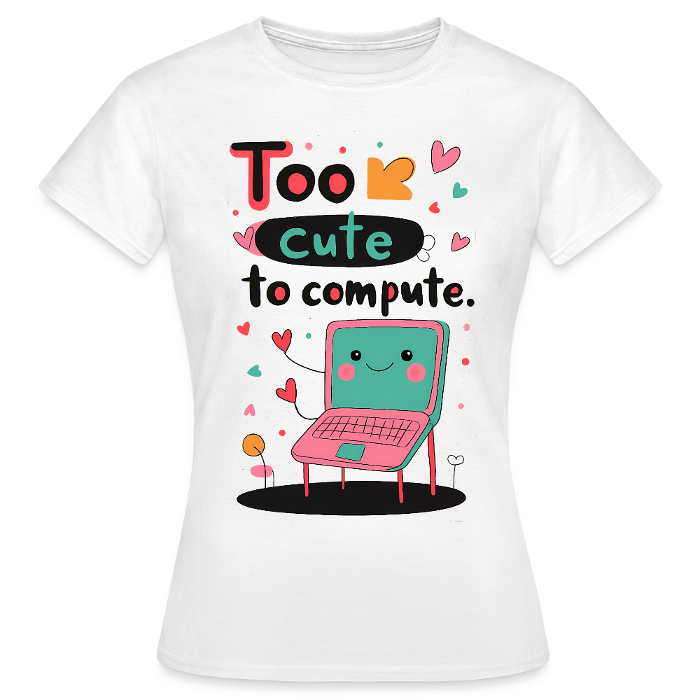Too cute to compute - Women's T-Shirt - KUNST-STOFF STUDIO