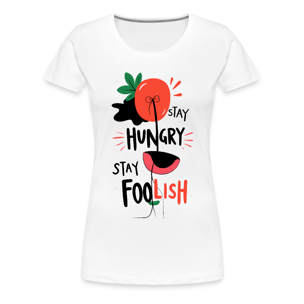 Stay hungry - stay foolish - Women’s Premium T-Shirt - white