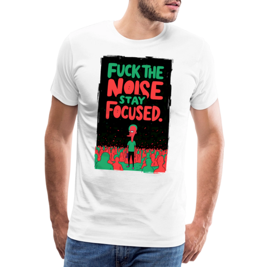 Fuck the noise - Stay focused - Men’s Premium T-Shirt - white