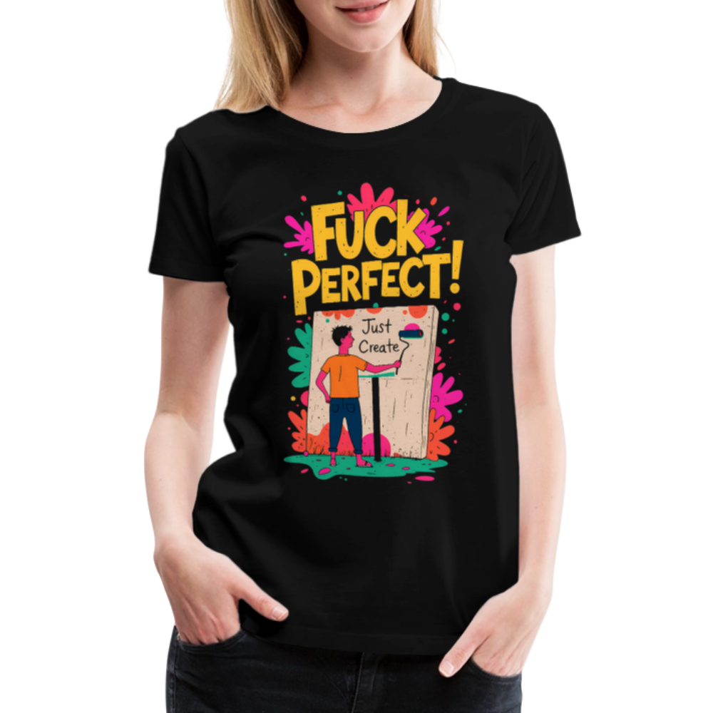 Fuck perfect - Just Create - Women’s Premium T-Shirt - black