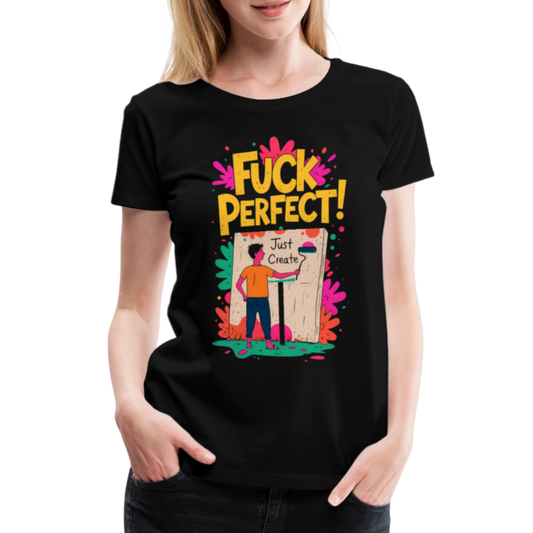 Fuck perfect - Just Create - Women’s Premium T-Shirt - black