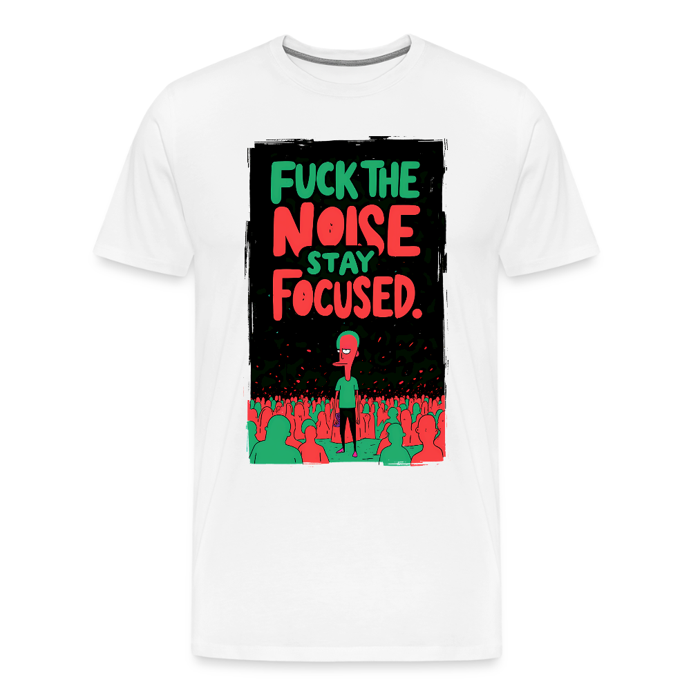 Fuck the noise - Stay focused - Men’s Premium T-Shirt - white