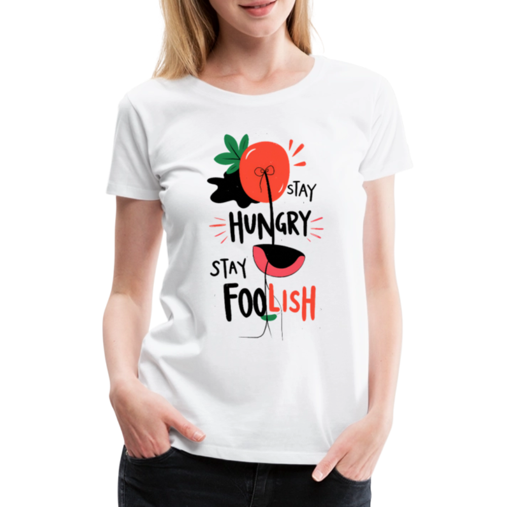 Stay hungry - stay foolish - Women’s Premium T-Shirt - white