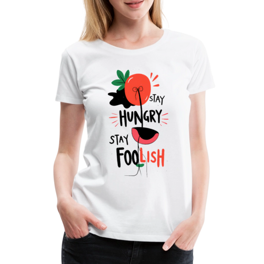 Stay hungry - stay foolish - Women’s Premium T-Shirt - white