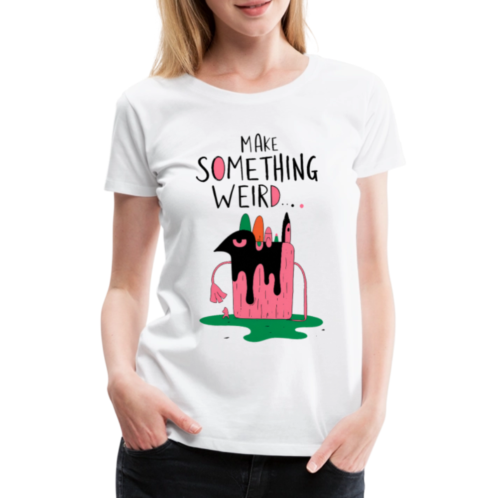 Make something weird - Women’s Premium T-Shirt - white