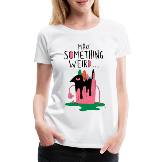 Make something weird - Women’s Premium T-Shirt - white
