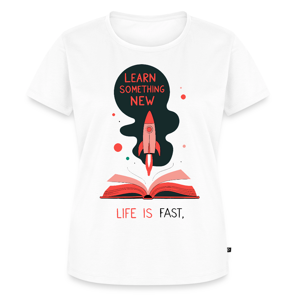 Learn something new - Life is fast. - Women’s Premium T-Shirt - white